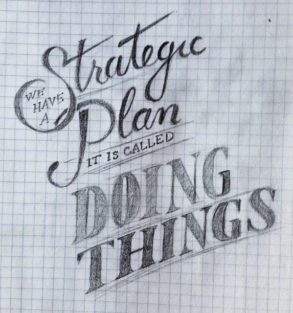 We have a strategic plan, it's called doing things. - image 1 - student project