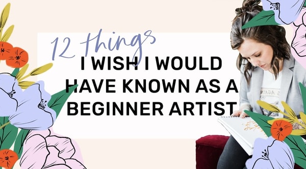 12 Things I Wish I'd Known as a Beginner Artist