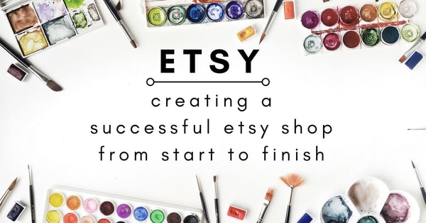 Opening an Etsy Shop: Creating a Successful Etsy Shop From Start to Finish
