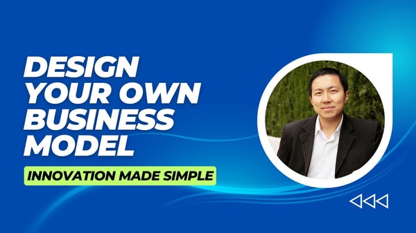 Design Your Own Business Model: Innovation Made Simple