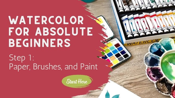 Watercolor for Absolute Beginners (Step 1) - How to Choose Supplies with Confidence