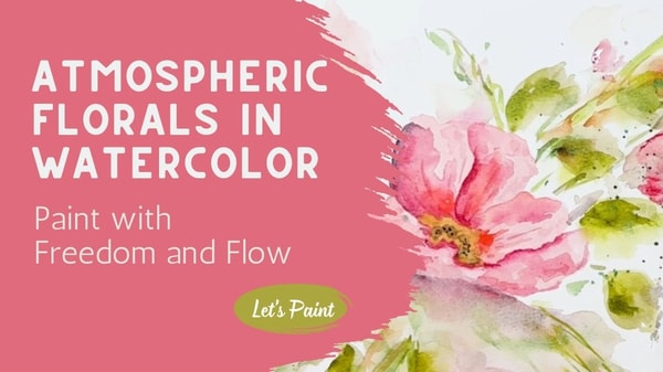 Atmospheric Loose Watercolor Florals: Paint with Freedom and Flow