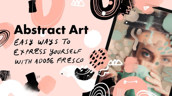 Abstract Art: Easy Ways to Express Yourself With Adobe Fresco