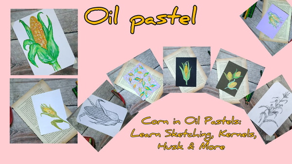 🌽 Corn in Oil Pastels: Learn Sketching, Kernels, Husk & More 🎨