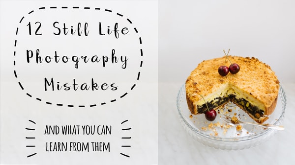 12 Still Life Photography Mistakes (and what you can learn from them)