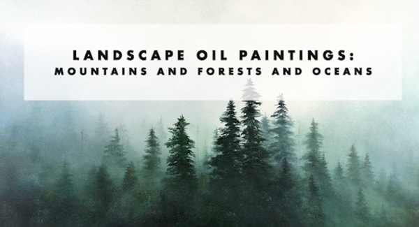 LANDSCAPE OIL PAINTINGS: MOUNTAINS AND FORESTS AND OCEANS, OH MY!