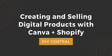 Creating and Selling Digital Products with Canva + Shopify