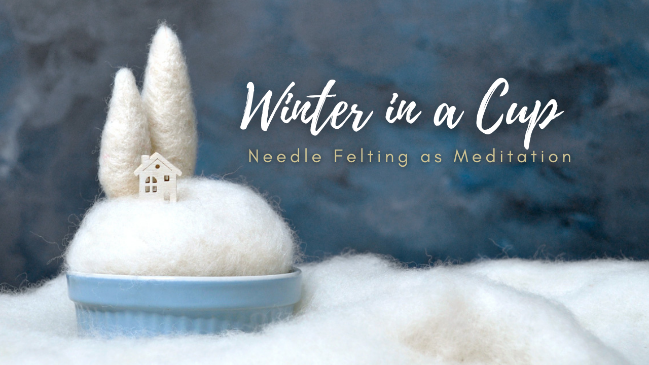 Winter in a Cup - Needle Felting as Meditation, Nina Špolar - Nini