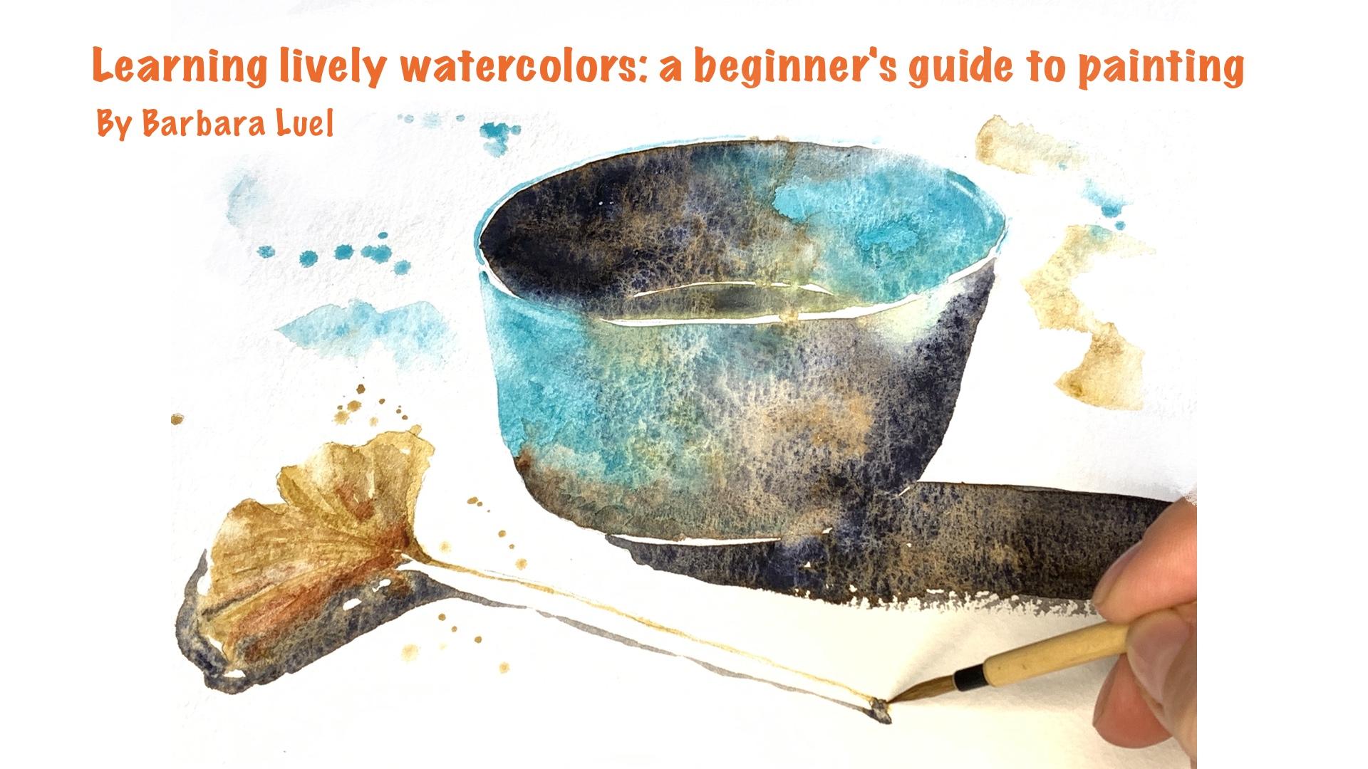 Learning Lively Watercolors : a Beginner's Guide to Painting, Barbara Luel