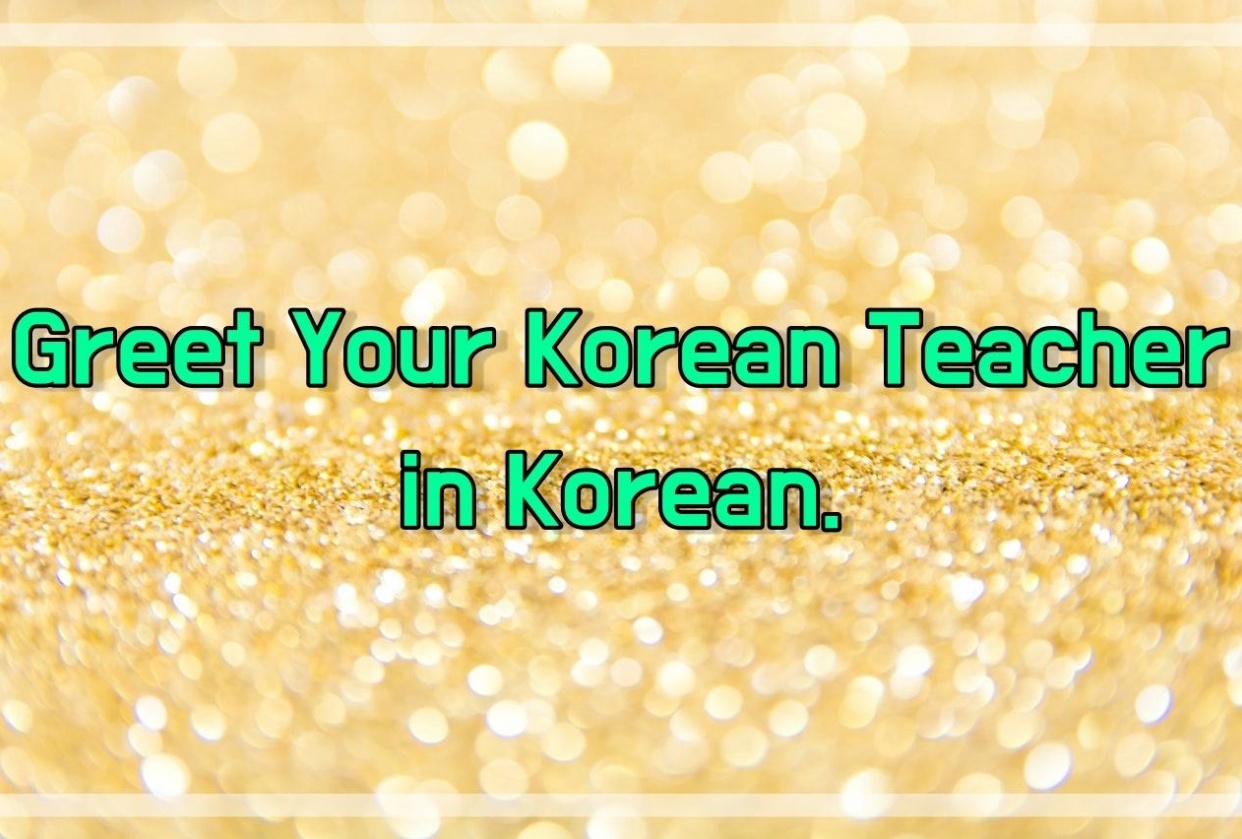 1. Greet your Korean teacher in Korean! - student project