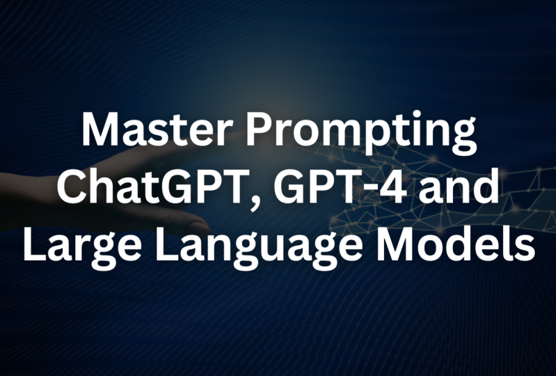 Master Prompting ChatGPT, GPT-4 and Large Language Models