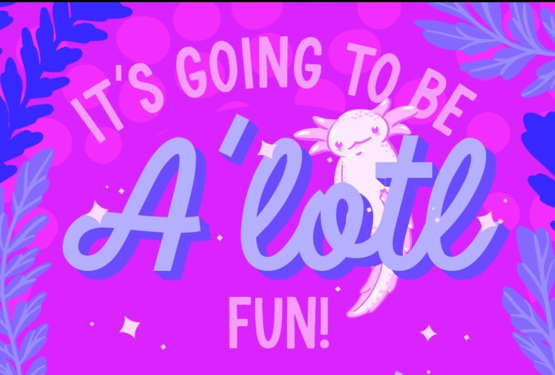 It's Going to Be A'lotl Fun!