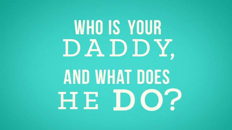 Who is your daddy?