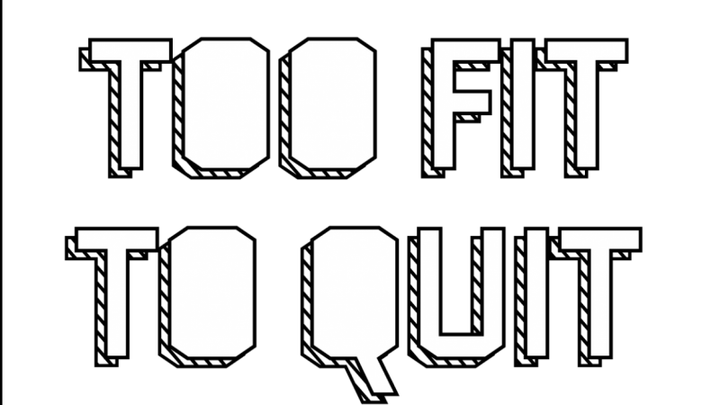 Too fit to Quit