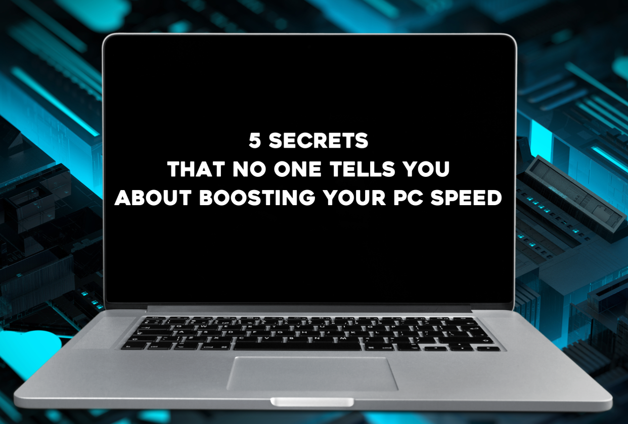 5 secrets that no one tells you about boosting your pc speed