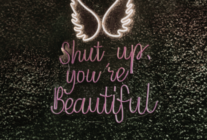 Shut up, you’re beautiful