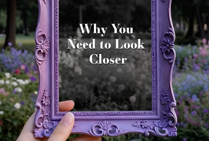 Why You Need to Look Closer