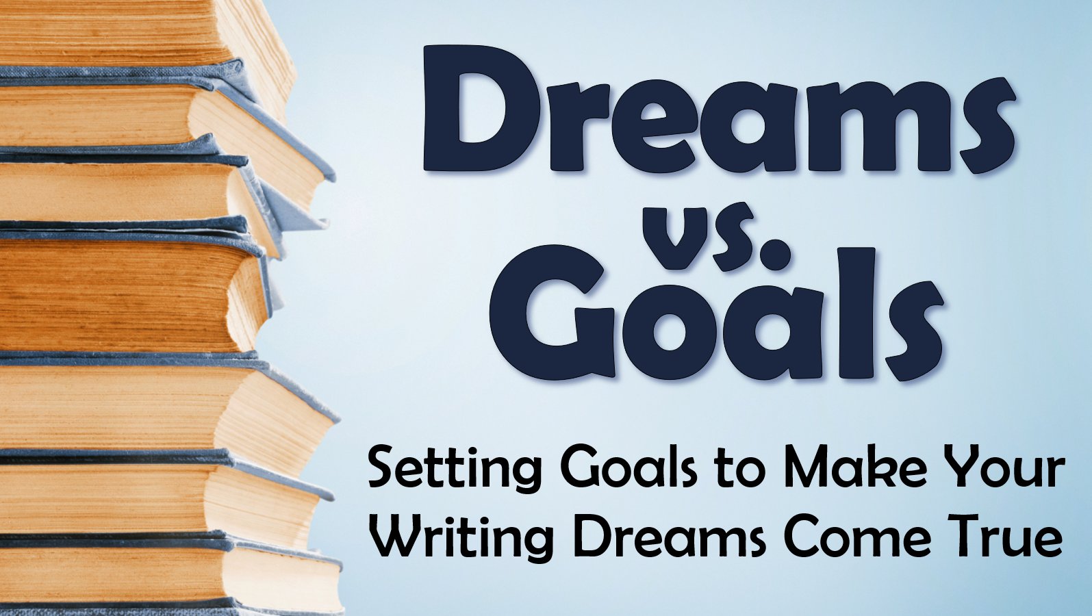 Dreams vs. Goals Setting Goals to Make Your Writing Dreams Come True