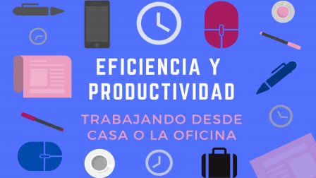 EFICIENCIA y PRODUCTIVIDAD trabajando desde casa o la oficina. En Español