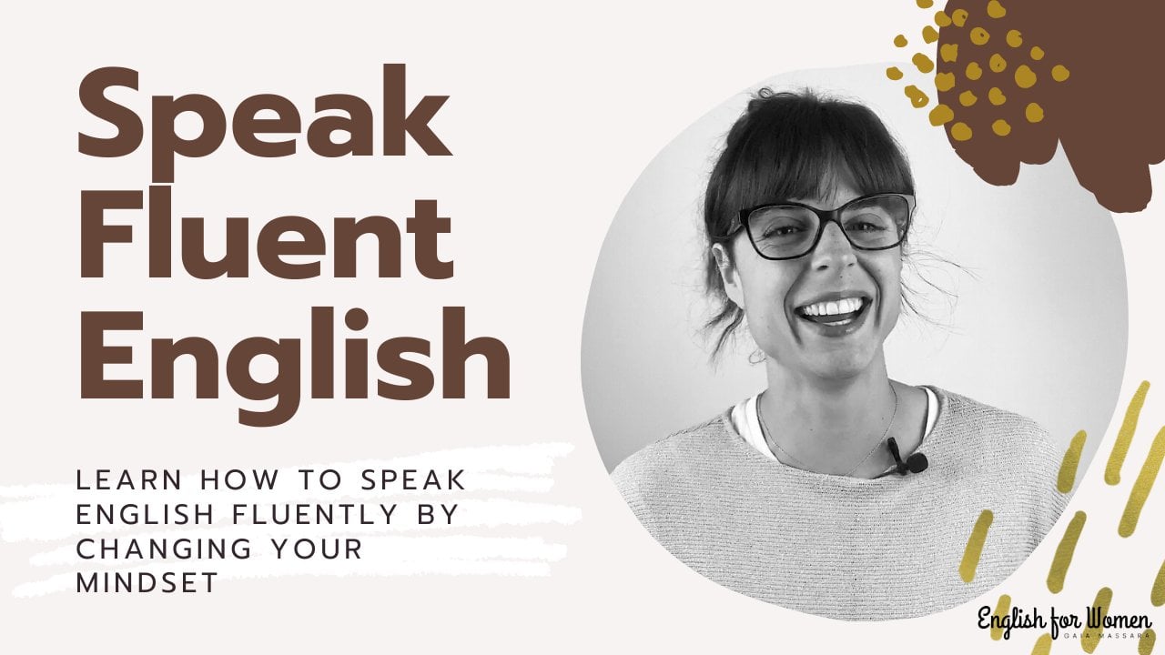 Speak Fluent English Learn To Speak English Fluently By Changing Your Mindset Gaia Massara Skillshare