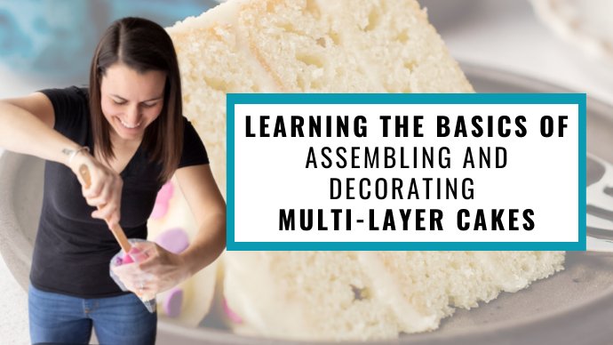 Learning the Basics of Assembling and Decorating Multi-Layer Cakes ...