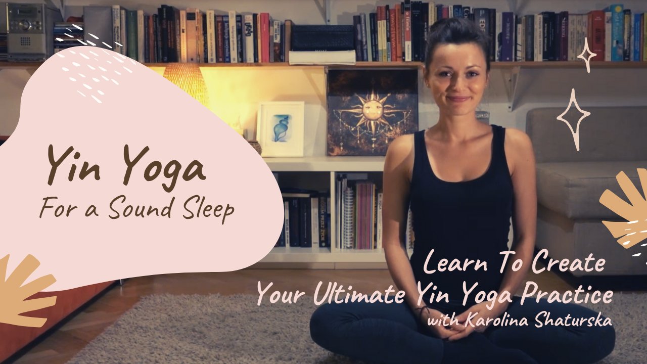 Yin Yoga For A Sound Sleep Create Your Ultimate Yin Yoga Practice Karolina Shaturska