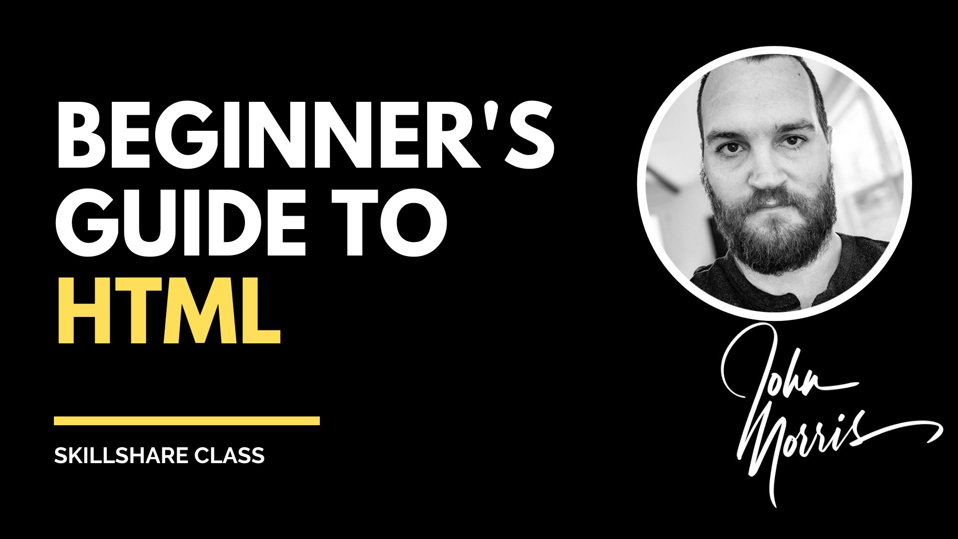 Learn HTML - The Right Way | John Morris | Skillshare