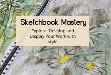 Sketchbook Mastery: Explore, Develop & Display Your Work With Style