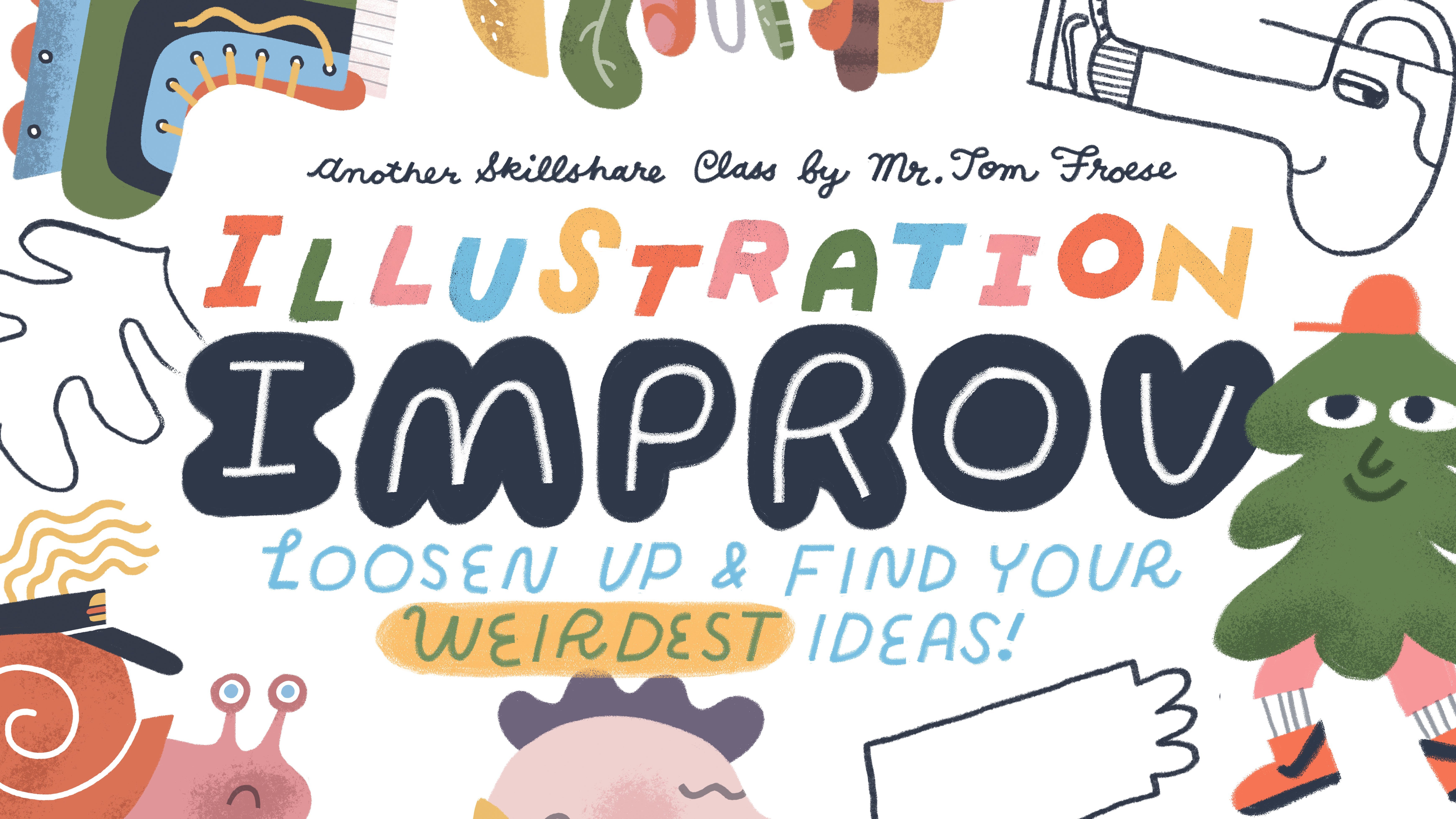 Illustration Improv: Loosen Up and Find Your Weirdest Ideas!, Tom Froese