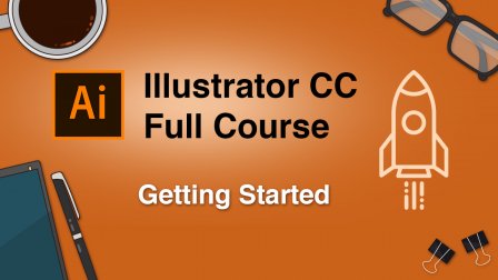 Adobe Illustrator CC Full Course: Getting Started  ( Part One )
