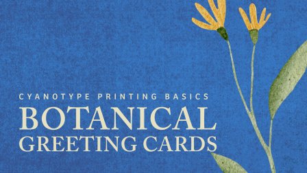 Botanical Greeting Cards: Cyanotype Printing Basics