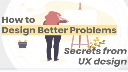 Cómo diseñar mejores problemas (para obtener mejores soluciones): secretos del diseño UX