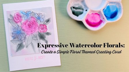 Expressive Watercolor Florals: Create a Simple Floral Themed Greeting Card