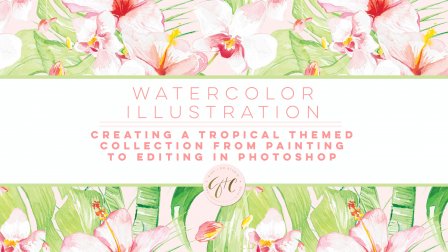 Watercolor Illustration: Creating a tropical themed collection from painting to editing in Photoshop